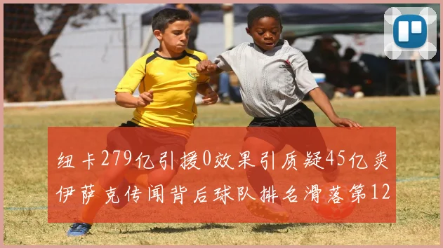 纽卡279亿引援0效果引质疑45亿卖伊萨克传闻背后球队排名滑落第12