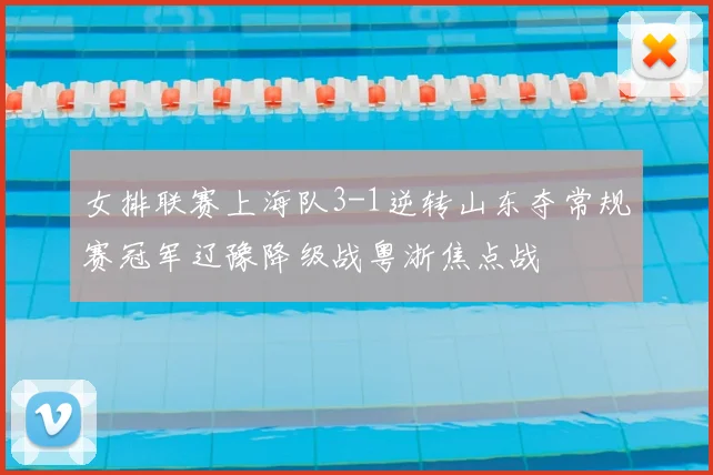 女排联赛上海队3-1逆转山东夺常规赛冠军辽豫降级战粤浙焦点战