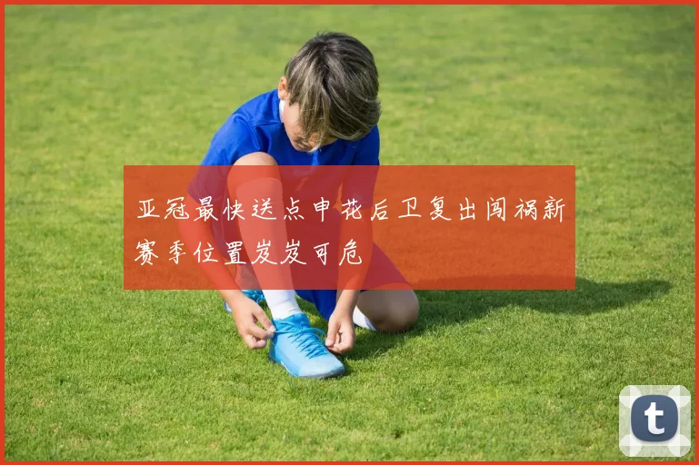 亚冠最快送点申花后卫复出闯祸新赛季位置岌岌可危